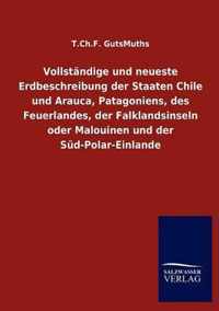 Vollstandige und neueste Erdbeschreibung der Staaten Chile und Arauca, Patagoniens, des Feuerlandes, der Falklandsinseln oder Malouinen und der Sud-Polar-Einlande