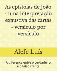 As epistolas de Joao - uma interpretacao exaustiva das cartas - versiculo por versiculo