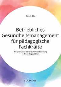 Betriebliches Gesundheitsmanagement für pädagogische Fachkräfte. Möglichkeiten der Gesundheitsförderung in Kindertagesstätten