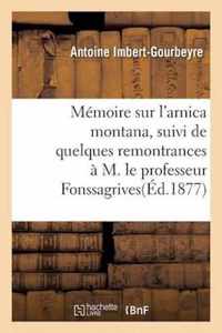 Memoire Sur l'Arnica Montana, Suivi de Quelques Remontrances A M. Le Professeur Fonssagrives