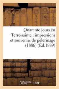 Quarante Jours En Terre-Sainte: Impressions Et Souvenirs de Pèlerinage (1886)