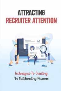 Attracting Recruiter Attention: Techniques To Creating An Outstanding Resume