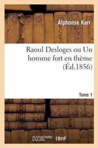 Raoul Desloges Ou Un Homme Fort En Theme. Tome 1