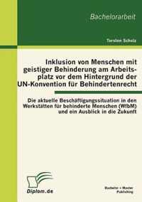 Inklusion von Menschen mit geistiger Behinderung am Arbeitsplatz vor dem Hintergrund der UN-Konvention fur Behindertenrecht