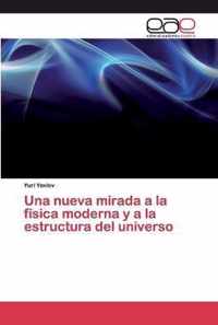 Una nueva mirada a la fisica moderna y a la estructura del universo