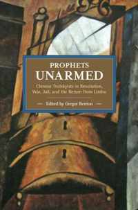 Prophets Unarmed: Chinese Trotskyists In Revolution, War, Jail, And The Return From Limbo