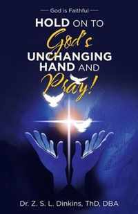 Hold on to God's Unchanging Hand and Pray!