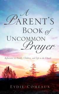 A Parent's Book of Uncommon Prayer