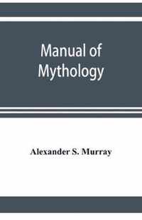 Manual of mythology. Greek and Roman, Norse and Old German, Hindoo and Egyptian mythology