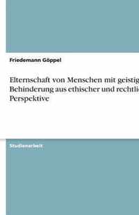 Elternschaft von Menschen mit geistiger Behinderung aus ethischer und rechtlicher Perspektive