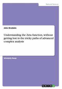 Understanding the Zeta function, without getting lost in the tricky paths of advanced complex analysis