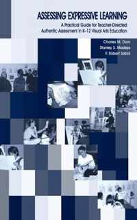 Assessing Expressive Learning: A Practical Guide for Teacher-Directed Authentic Assessment in K-12 Visual Arts Education