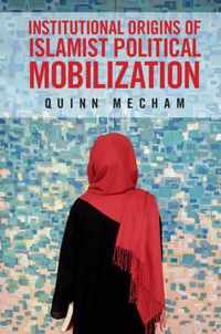 Institutional Origins of Islamist Political Mobilization