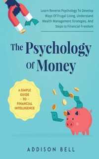 The Psychology Of Money - A Simple Guide To Financial Intelligence