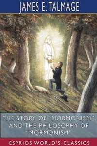 The Story of Mormonism, and The Philosophy of Mormonism (Esprios Classics)