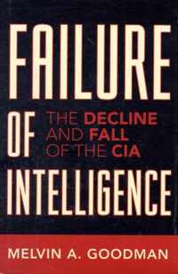 Failure of Intelligence: The Decline and Fall of the CIA