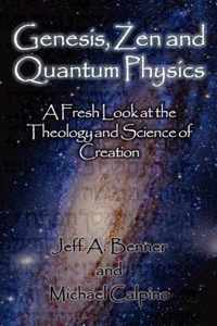 Genesis, Zen and Quantum Physics - A Fresh Look at the Theology and Science of Creation