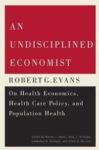 An Undisciplined Economist, 237: Robert G. Evans on Health Economics, Health Care Policy, and Population Health