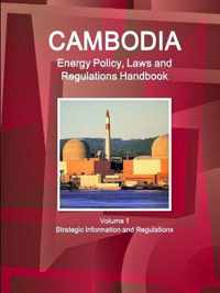 Cambodia Energy Policy, Laws and Regulations Handbook Volume 1 Strategic Information and Regulations