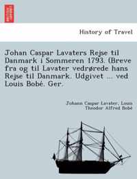 Johan Caspar Lavaters Rejse Til Danmark I Sommeren 1793. (Breve Fra Og Til Lavater Vedr Rede Hans Rejse Til Danmark. Udgivet ... Ved Louis Bobe . Ger.