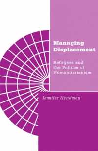 Managing Displacement: Refugees And The Politics Of Humanita