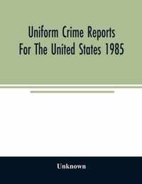 Uniform crime reports for the United States 1985