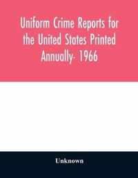 Uniform crime reports for the United States Printed Annually- 1966