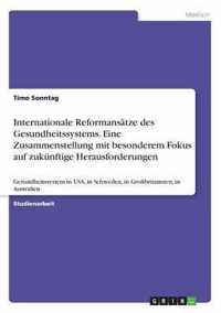 Internationale Reformansatze des Gesundheitssystems. Eine Zusammenstellung mit besonderem Fokus auf zukunftige Herausforderungen