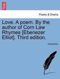 Love. a Poem. by the Author of Corn Law Rhymes [Ebenezer Elliot]. Third Edition.