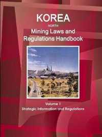 Korea North Mining Laws and Regulations Handbook Volume 1 Strategic Information and Regulations