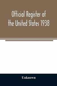 Official register of the United States 1938; Containing a List of Persons Occupying Administrative and Supervisory Positions in Each Executive and Judicial Department of the Government Including the District of Columbia