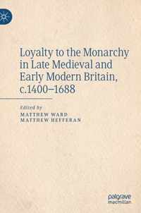 Loyalty to the Monarchy in Late Medieval and Early Modern Britain, c.1400-1688