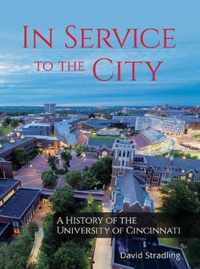 In Service to the City - A History of the University of Cincinnati