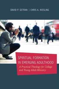 Spiritual Formation in Emerging Adulthood A Practical Theology For College And Young Adult Ministry