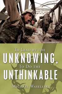 To Lead by the Unknowing, To Do the Unthinkable