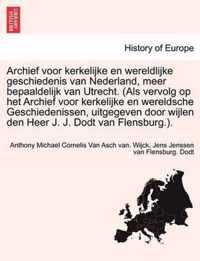 Archief Voor Kerkelijke En Wereldlijke Geschiedenis Van Nederland, Meer Bepaaldelijk Van Utrecht. (ALS Vervolg Op Het Archief Voor Kerkelijke En Wereldsche Geschiedenissen, Uitgegeven Door Wijlen Den Heer J. J. Dodt Van Flensburg.). Tweede Deel.