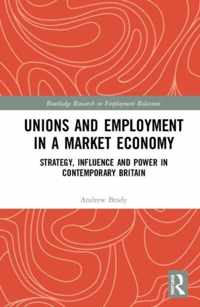 Unions and Employment in a Market Economy: Strategy, Influence and Power in Contemporary Britain