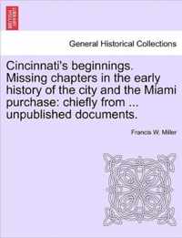 Cincinnati's Beginnings. Missing Chapters in the Early History of the City and the Miami Purchase