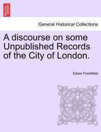 A Discourse on Some Unpublished Records of the City of London.