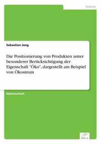 Die Positionierung von Produkten unter besonderer Berucksichtigung der Eigenschaft OEko, dargestellt am Beispiel von OEkostrom