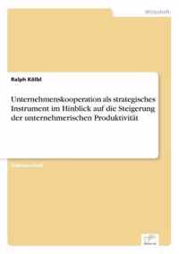 Unternehmenskooperation als strategisches Instrument im Hinblick auf die Steigerung der unternehmerischen Produktivitat