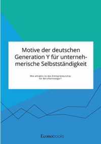 Motive der deutschen Generation Y fur unternehmerische Selbststandigkeit. Wie attraktiv ist das Entrepreneurship fur Berufseinsteiger?