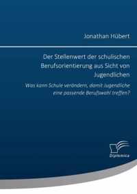 Der Stellenwert der schulischen Berufsorientierung aus Sicht von Jugendlichen