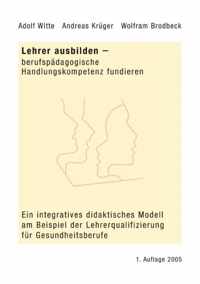 Lehrer ausbilden - berufspadagogische Handlungskompetenz fundieren