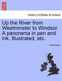 Up the River from Westminster to Windsor. a Panorama in Pen and Ink. Illustrated, Etc.