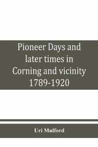 Pioneer days and later times in Corning and vicinity, 1789-1920