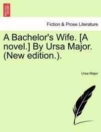 A Bachelor's Wife. [A Novel.] by Ursa Major. (New Edition.).