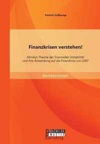 Finanzkrisen verstehen! Minskys Theorie der finanziellen Instabilitat und ihre Anwendung auf die Finanzkrise von 2007