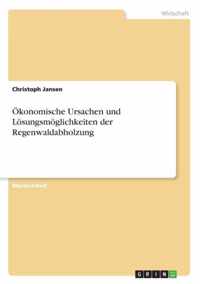 OEkonomische Ursachen und Loesungsmoeglichkeiten der Regenwaldabholzung