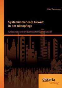 Systemimmanente Gewalt in der Altenpflege - Ursachen und Praventionsmoeglichkeiten